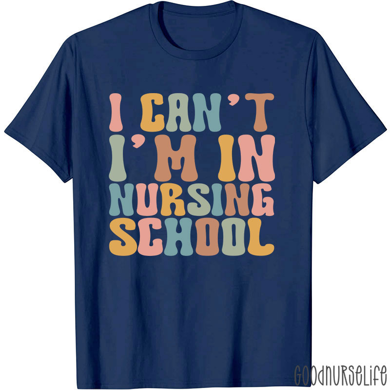 I Can't I'm In Nursing School Nurse T-Shirt