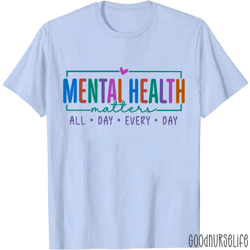 Mental Health Matters All Day Every Day Nurse T-Shirt