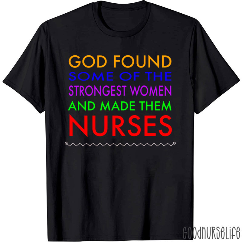 God Found Some Of The Strongest Women And Made Them Nurse T-Shirt