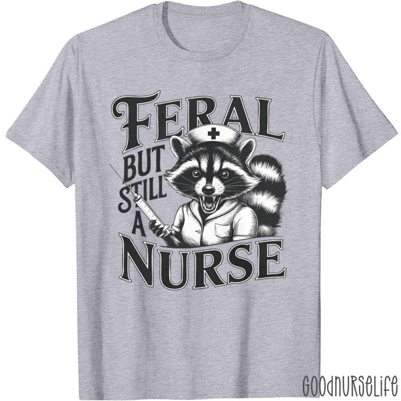 Funny Feral But Still A Nurse T-Shirt