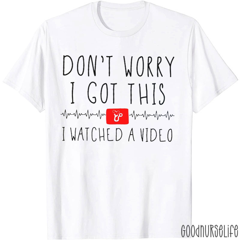 Don't Worry I Got This I Watched A Video Funny T-shirt