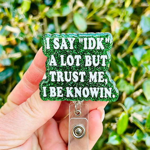 I Say "IDK" A Lot But Trust Me Badge Reel