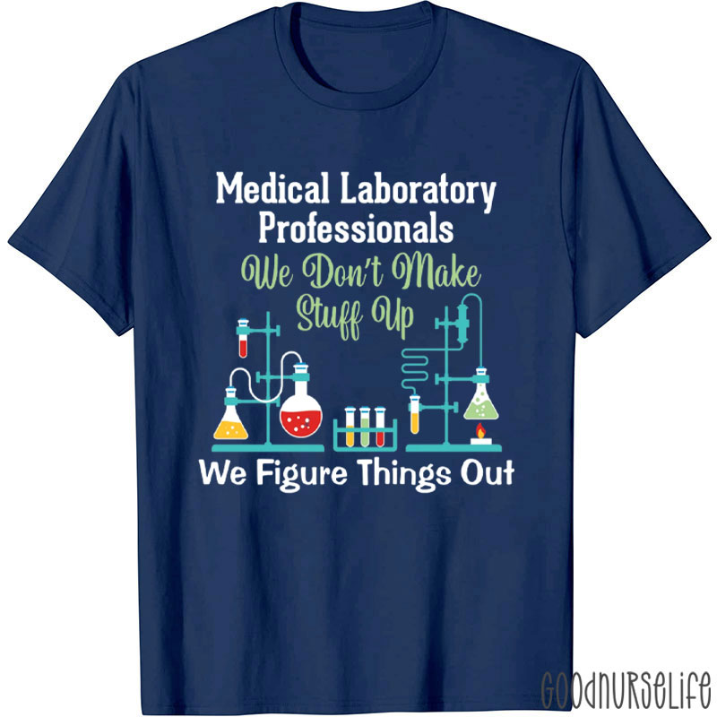 Med Lab Pros We Don't Make Stuff Up We Figure Things Out T-Shirt