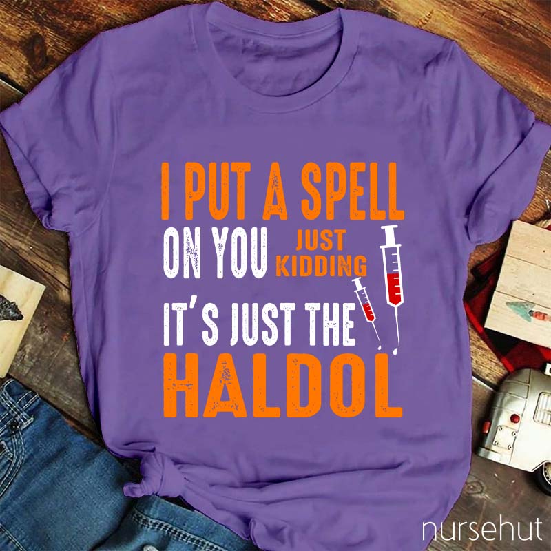 I Put A Spell On You Just Kidding It'S Just The Haldol Nurse T-Shirt