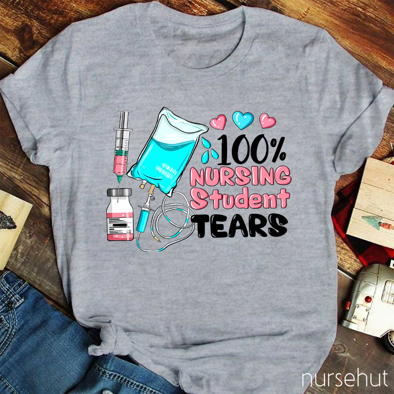 100% Nursing Student Tears Nurse T-Shirt