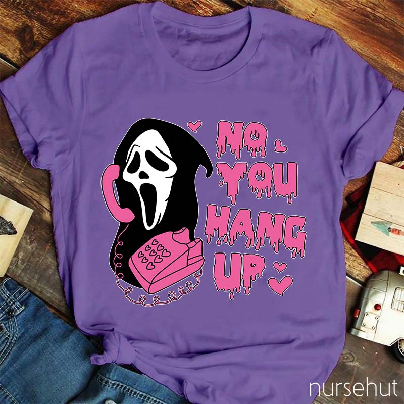 No You Hang Up Nurse T-Shirt