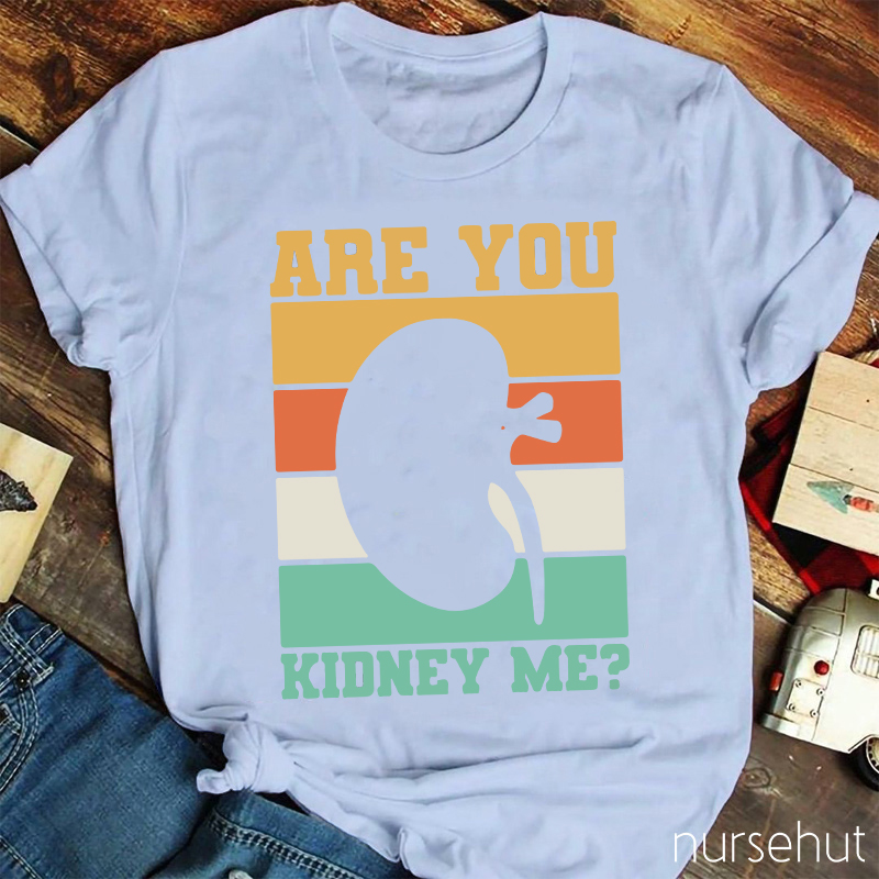 Are You Kidney Me Nurse T-Shirt