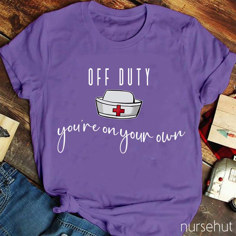 Off Duty You're On Your Own Nurse T-Shirt