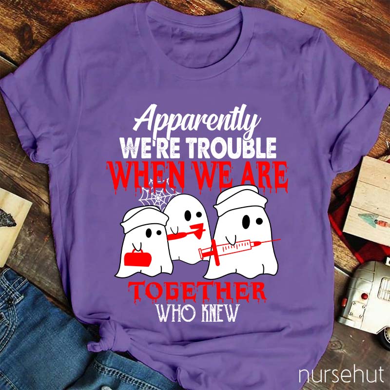 Apparently We're Trouble When We Are Together Who Knew T-Shirt