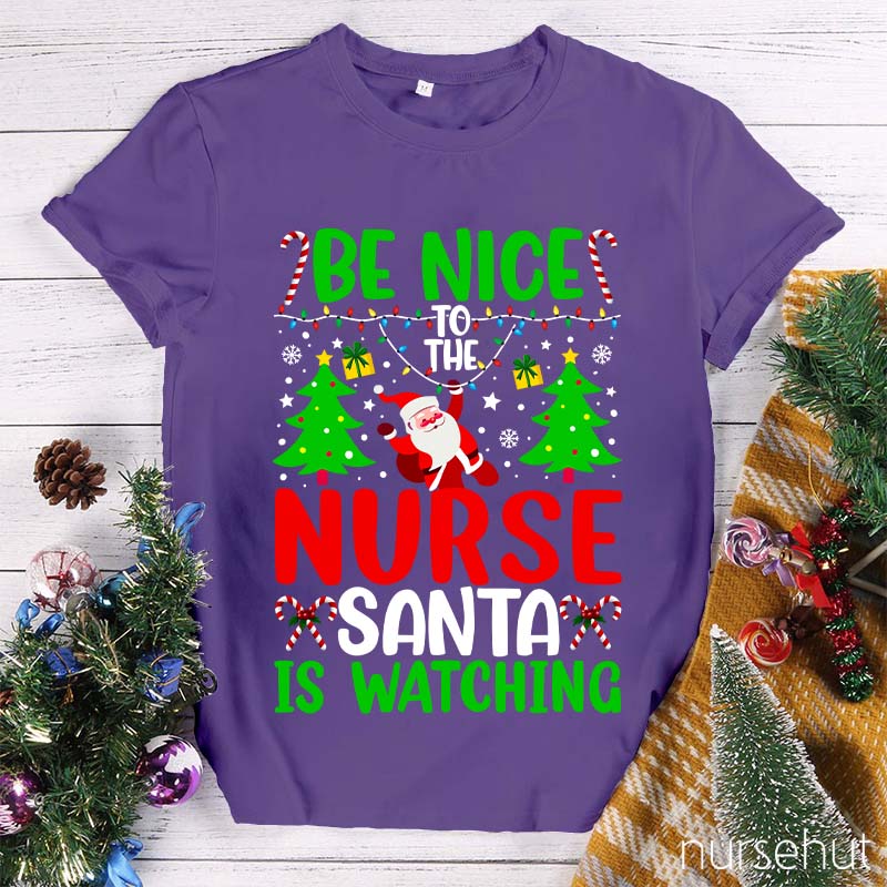 Be Nice To The Nurse Santa Is Watching Nurse T-Shirt