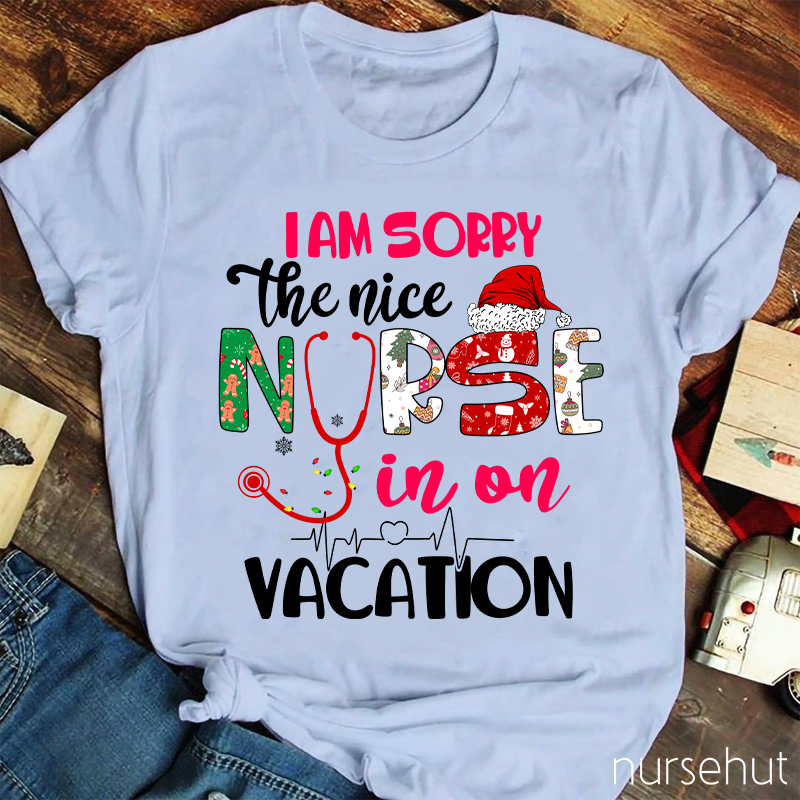 I Am Sorry The Nice Nurse In On Vacation Nurse T-Shirt