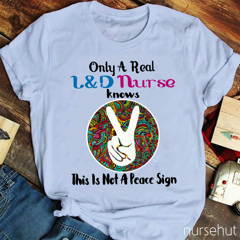 Only A Real L&D Nurse Knows This Is Not A Peace Sign Nurse T-Shirt