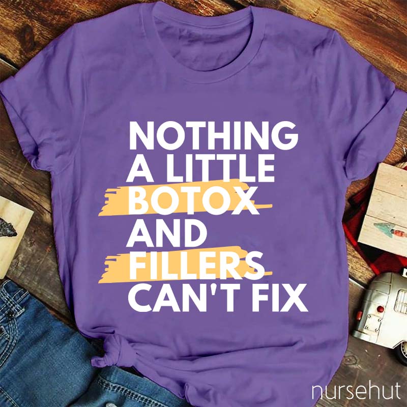 Nothing A Little Botox And Fillers Can't Fix Nurse T-Shirt