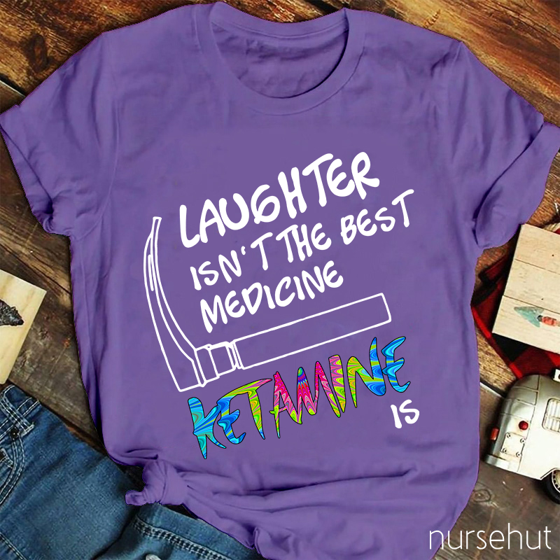Laughter Isn't The Best Medicing Nurse T-Shirt