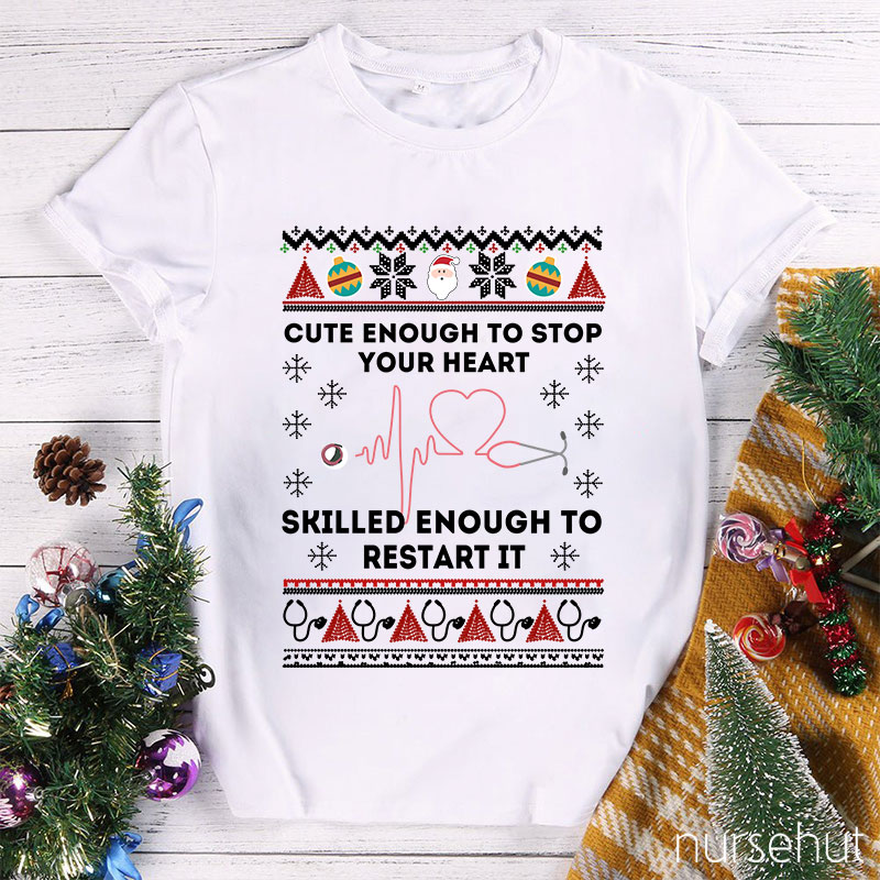 Cute Enough To Stop Your Heart Skilled Enough To Restart It Nurse T-Shirt