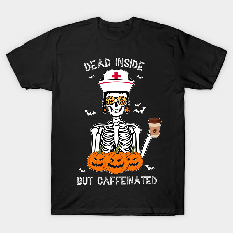 Dead Inside But Caffeinated Nurse T-Shirt