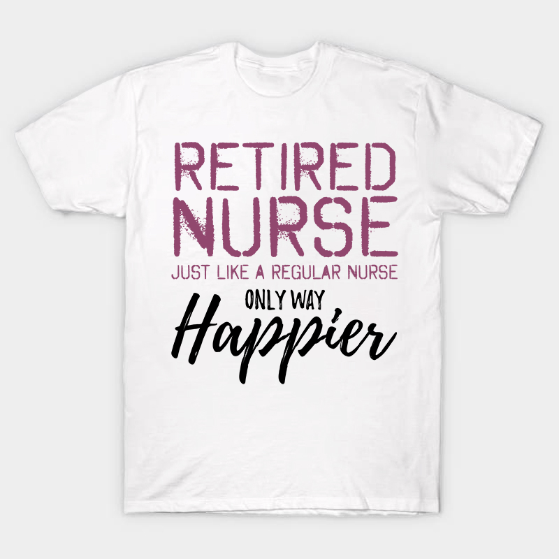 Retired Nurse Just Like A Regular Nurse T-Shirt