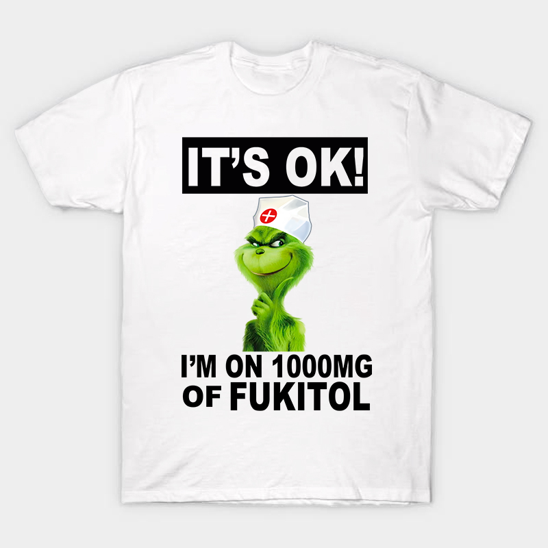It's Ok I'm On 1000mg Of Fukitol Nurse T-Shirt