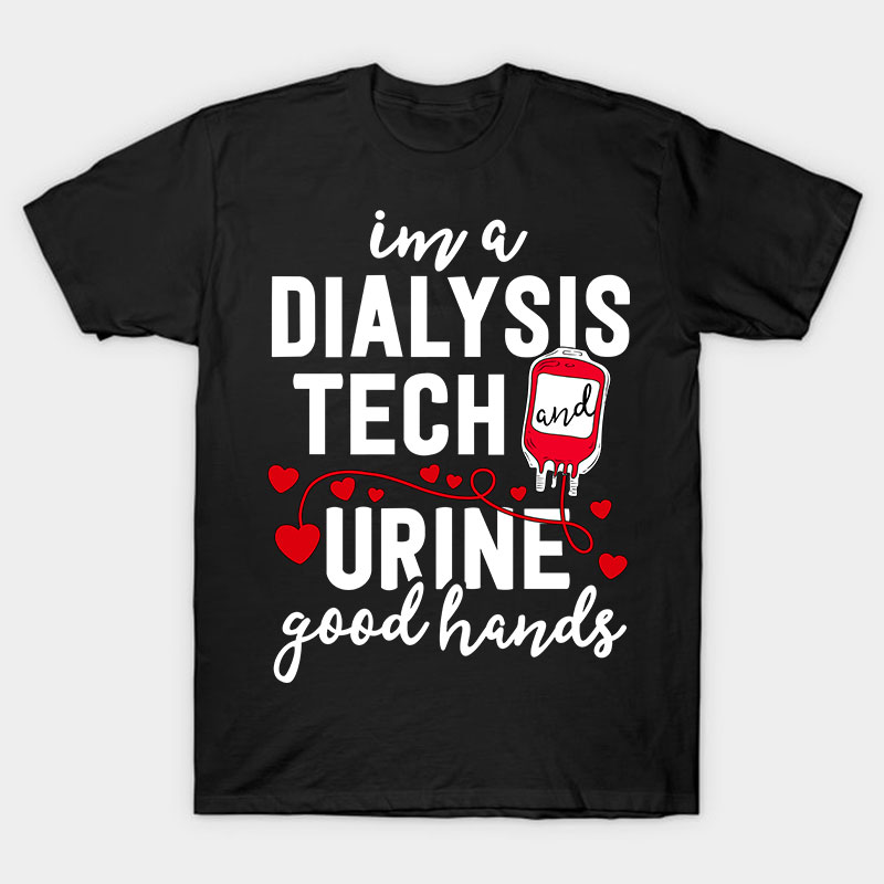 I Am A Dialysis Tech Urine Good Hands Nurse T-Shirt