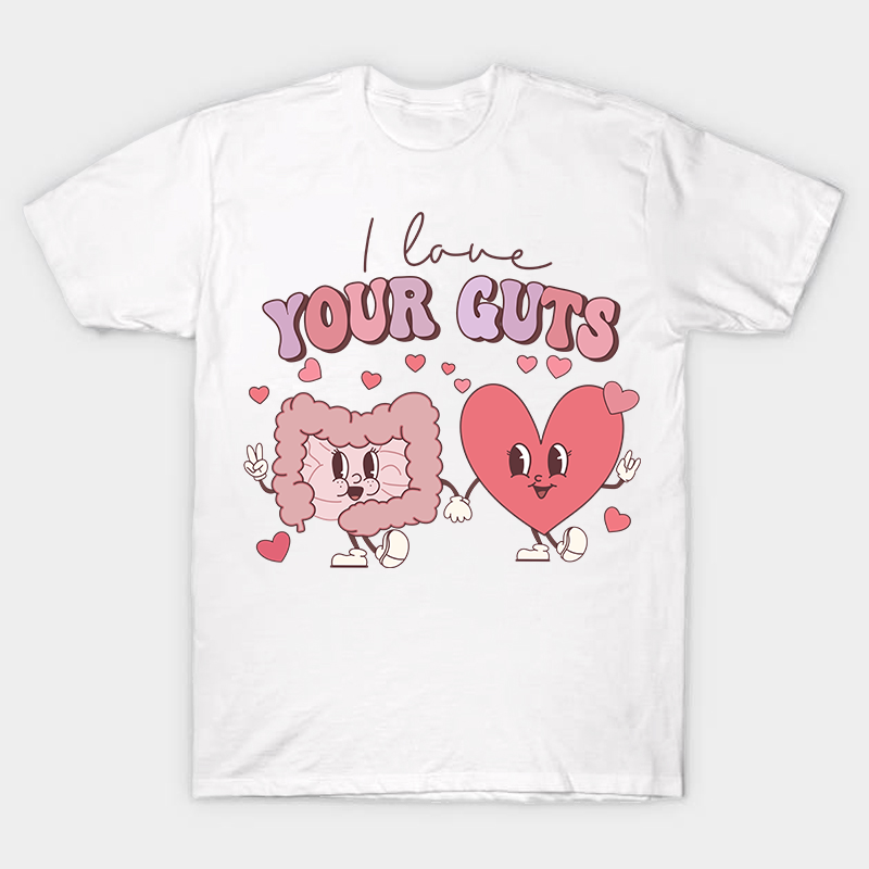 I Love Your Guts Nurse T-Shirt