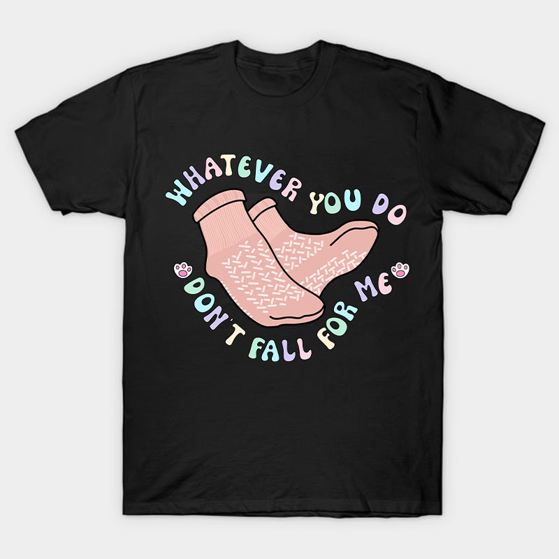 Whatever You Do Don't Fall For Me Nurse T-Shirt