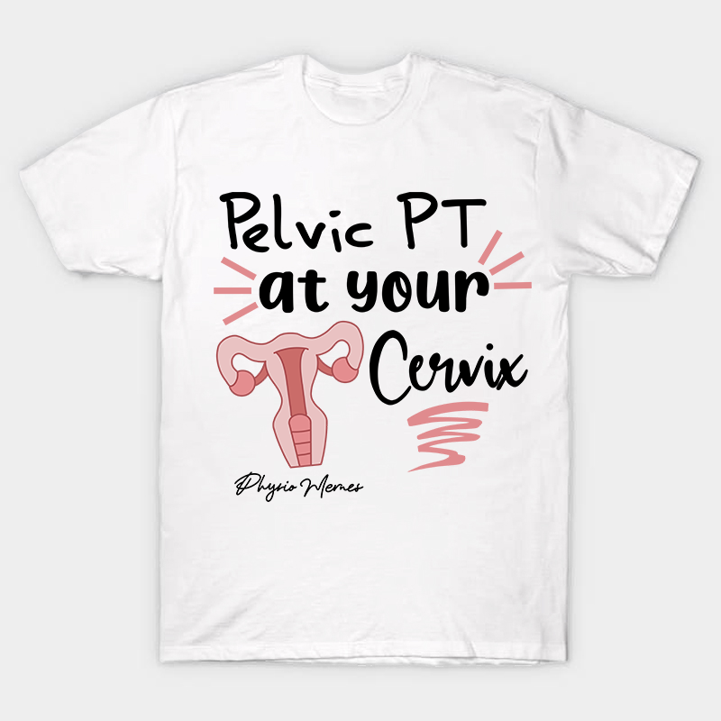 Pelvic PT At Your Cervix Nurse T-Shirt