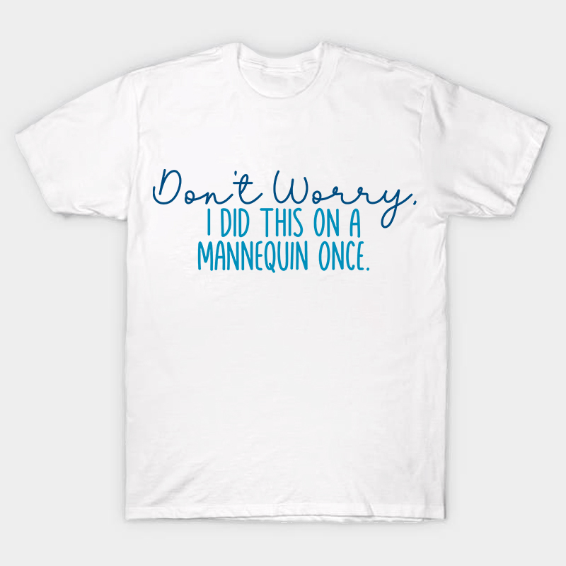 Don't Worry I Did This On A Mannequin Once Nurse T-Shirt