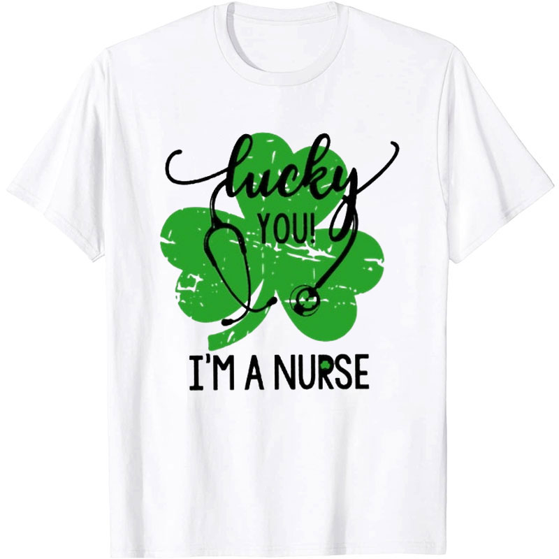 Lucky You I'm A Nurse T-Shirt