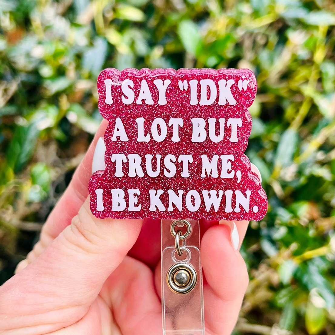 I Say "IDK" A Lot But Trust Me Badge Reel