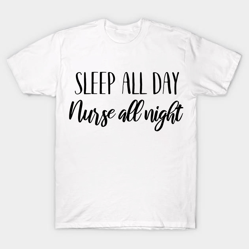 Sleep All Day Nurse All Night Nurse T-Shirt