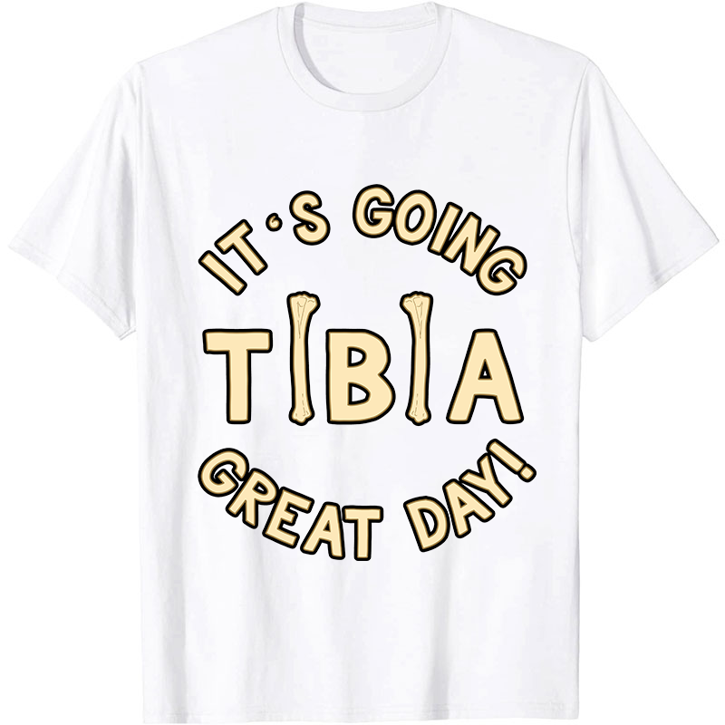 It's Going Tibia Great Day Nurse T-Shirt