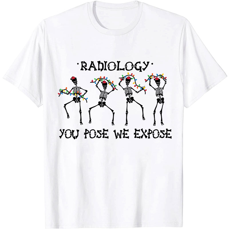 Radiology You Pose We Expose Nurse T-Shirt
