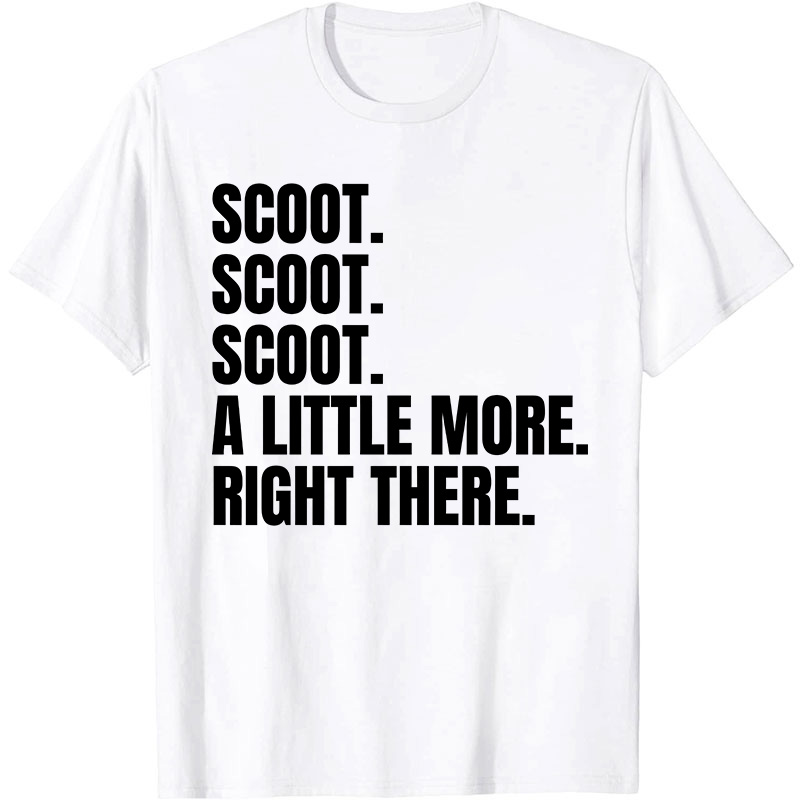 Scoot A Little More Right There Nurse T-Shirt