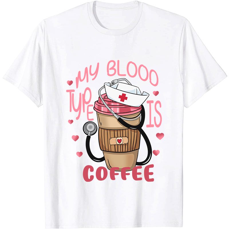 My Blood Type Is Coffee Nurse T-Shirt