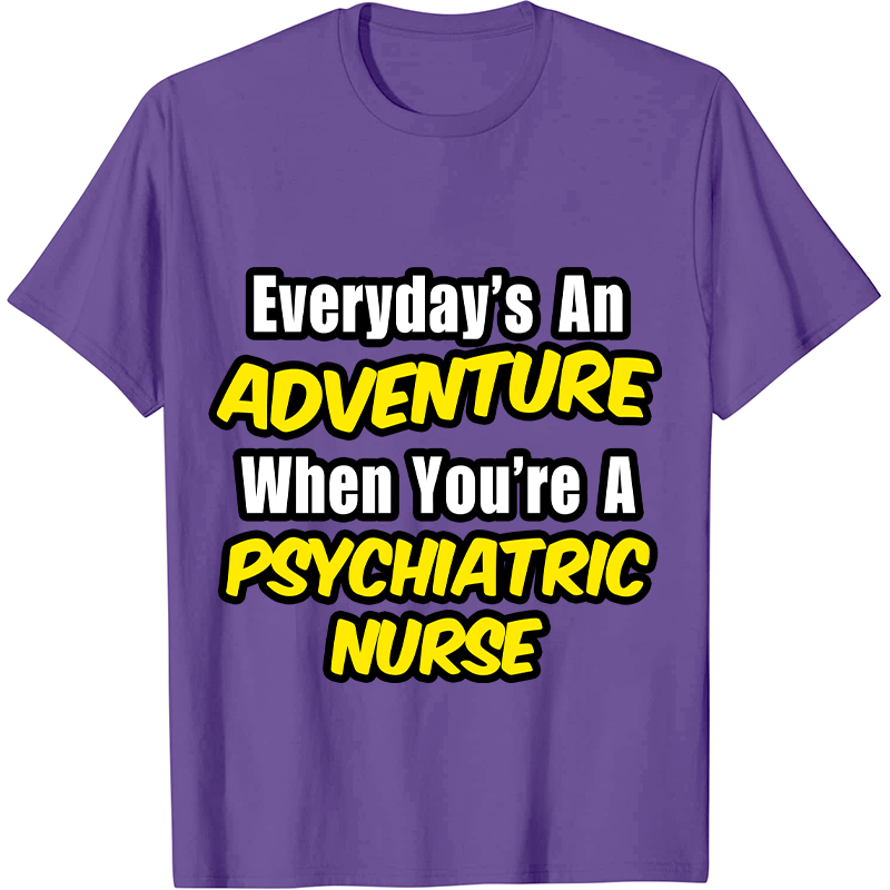 Everyday's An Adventure When You're A Psychiatric Nurse T-Shirt