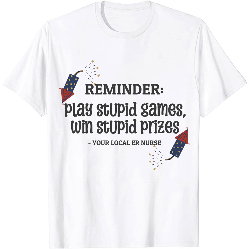 Play Stupid Games Win Stupid Prizes Nurse T-Shirt