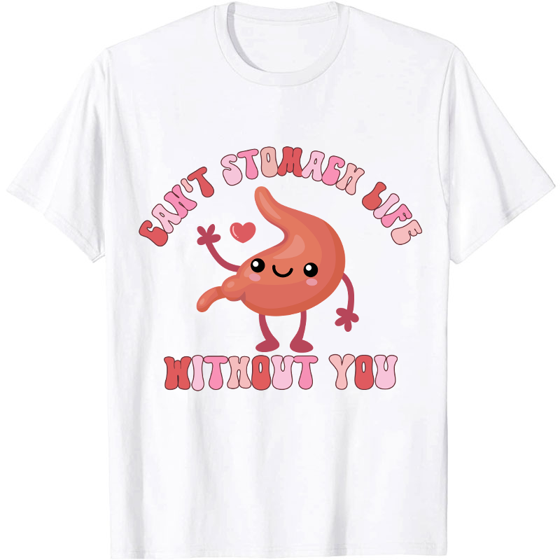 Can't Stomach Life Without You Nurse T-Shirt