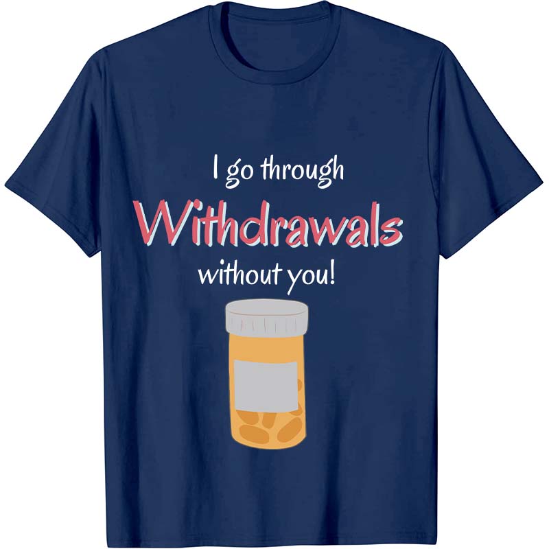 I Go Through Withdrawals Without You Nurse T-Shirt
