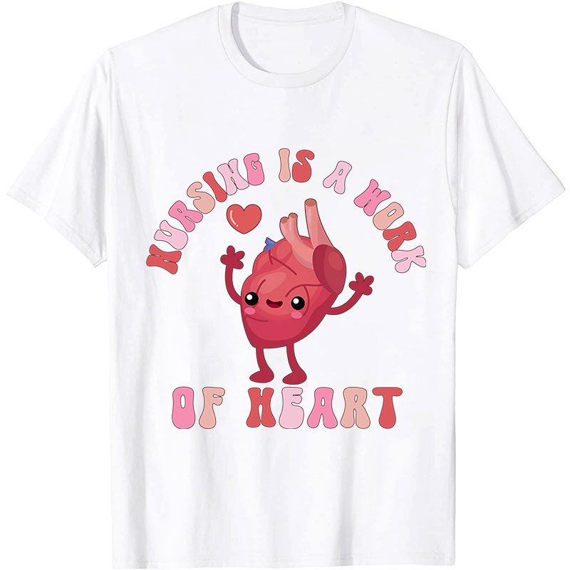 Nursing Is A Work Of Heart Nurse T-Shirt