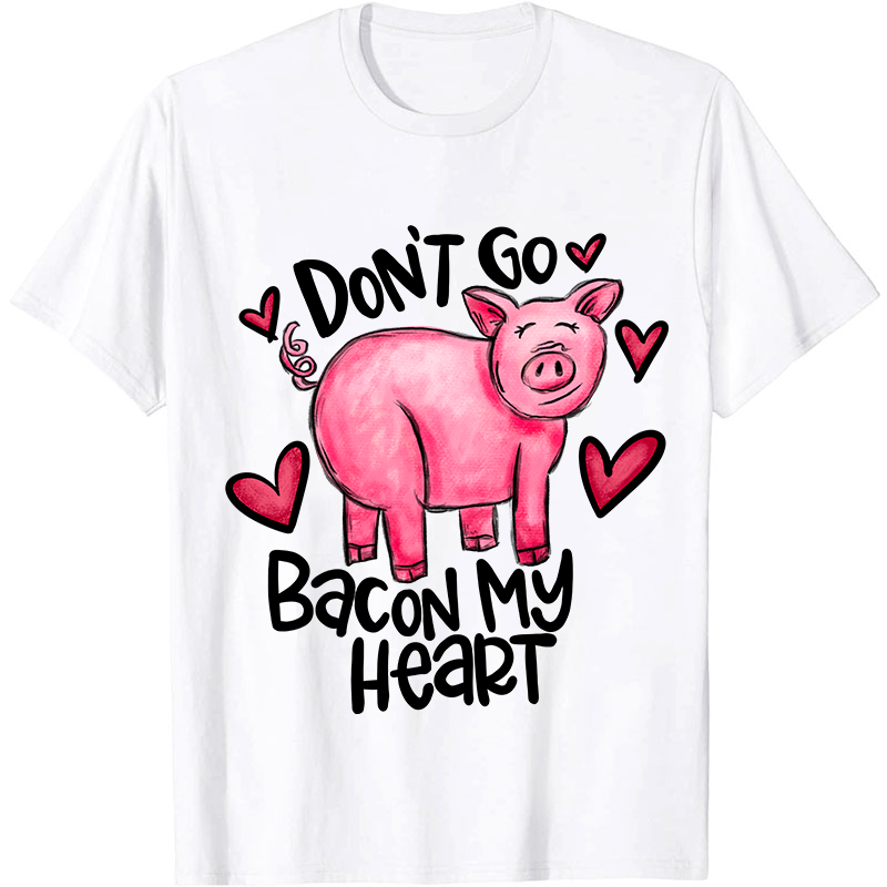 Don't Go Bacon My Heart Nurse T-Shirt