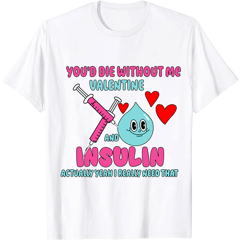 You'd Die Without Me Nurse T-Shirt