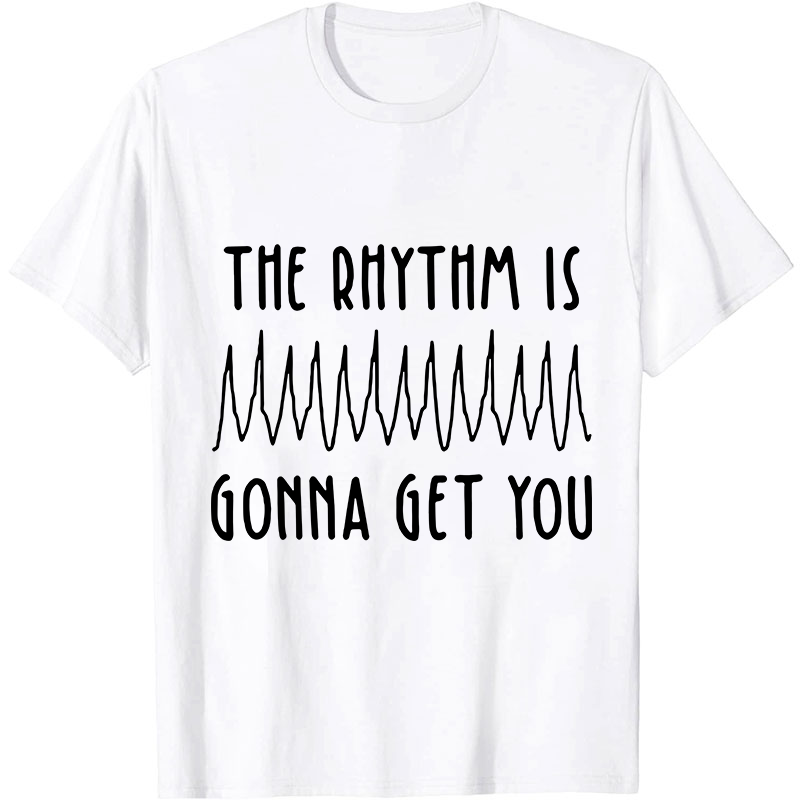 The Rhythm Is Gonna Get You Nurse T-Shirt
