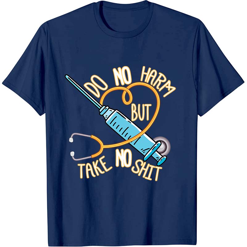 Do No Harm But Take No Shit Nurse T-Shirt