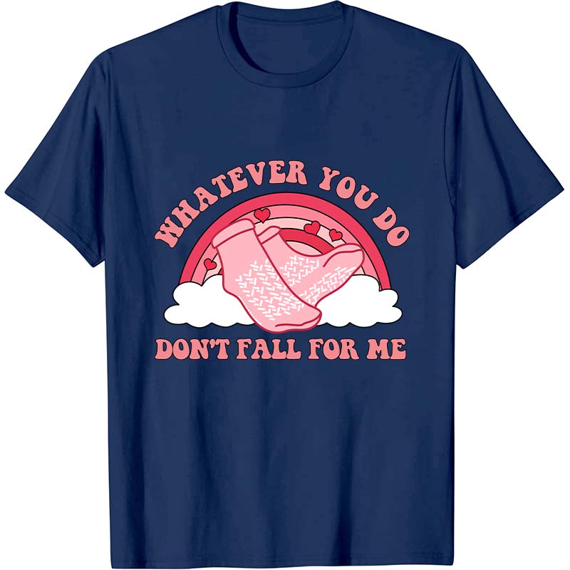 Whatever You Do Don't Fall For Me Nurse T-Shirt