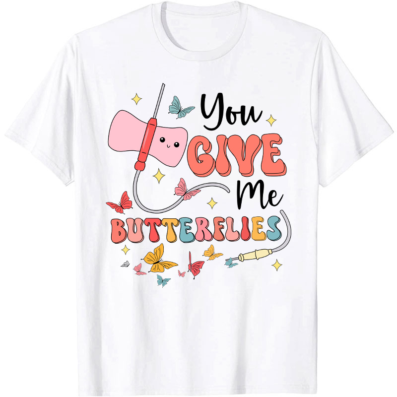 You Give me Butterflies Nurse T-Shirt
