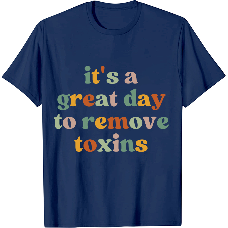 It's A Great Day To Remove Toxins Nurse T-Shirt