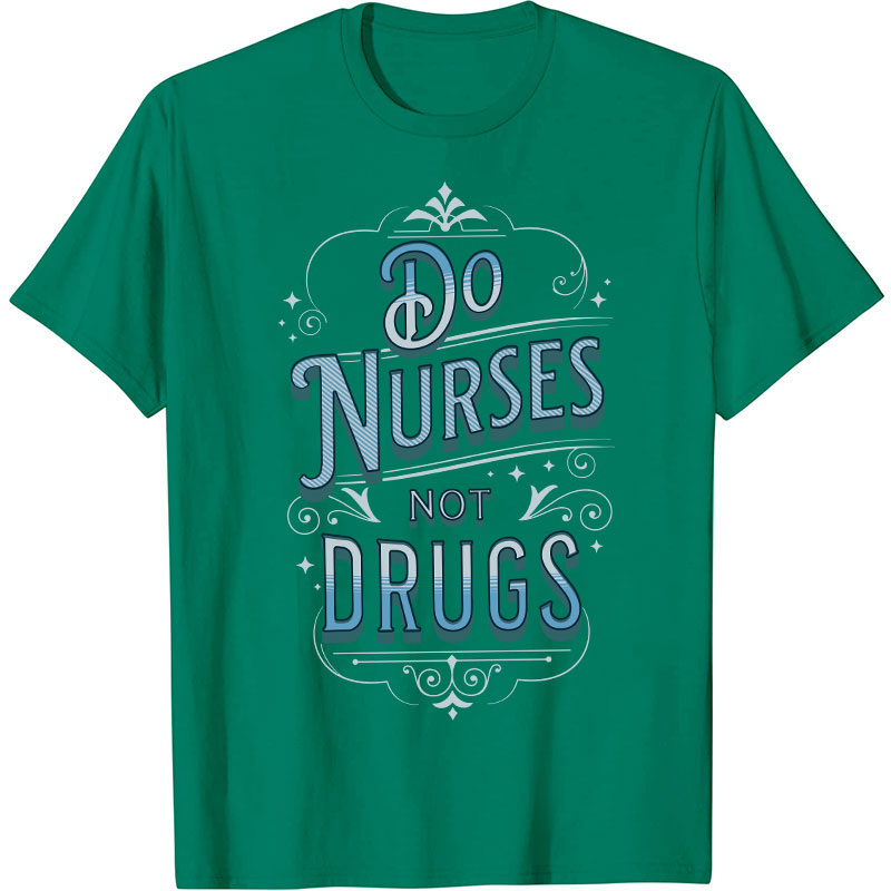 Do Nurses Not Drugs Nurse T-Shirt