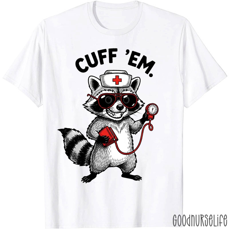 Funny Raccoon Nurse Cuff Em Nurse T-shirt