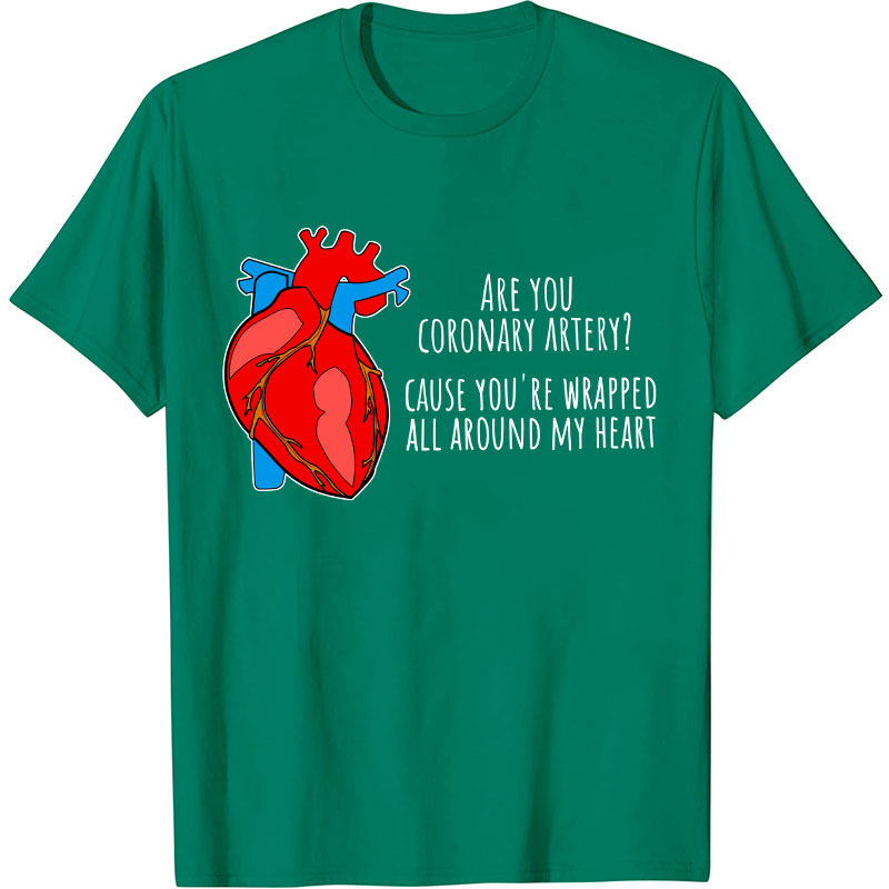 Are You Coronary Artery Cause You're Wrapped All Around My Heart Nurse T-Shirt