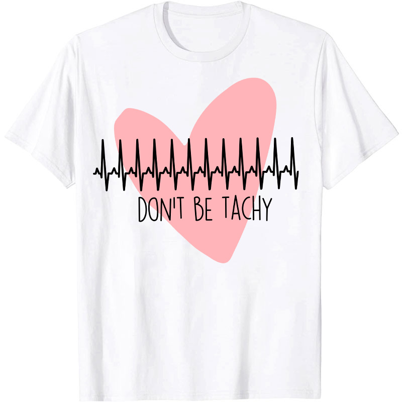 Don't Be Tachy Nurse T-Shirt